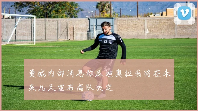 曼城内部消息称瓜迪奥拉或将在未来几天宣布离队决定
